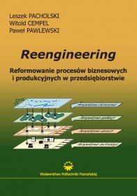 Reengineering. Reformowanie procesów biznesowych i produkcyjnych w przedsiębiorstwie