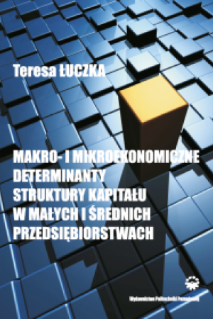 Makro- i mikroekonomiczne determinanty struktury kapitału w małych i średnich przedsiębiorstwach