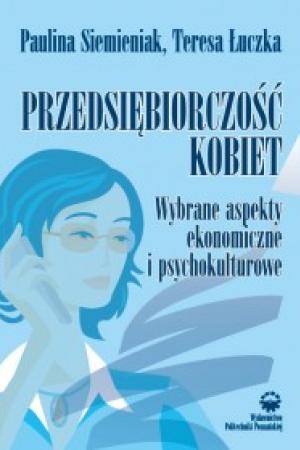 Przedsiębiorczość kobiet. Wybrane aspekty ekonomiczne i psychokulturowe